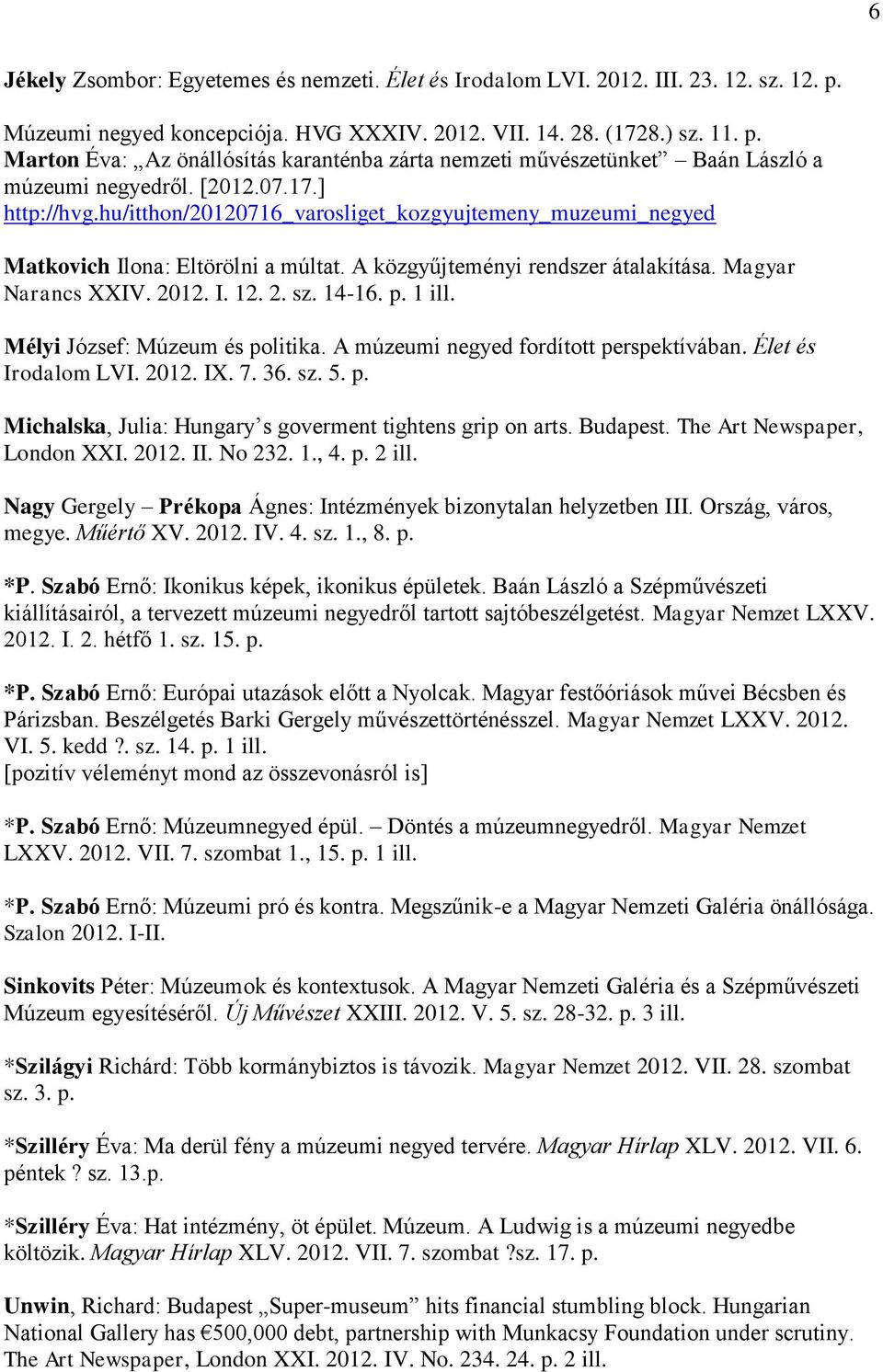 14-16. p. 1 ill. Mélyi József: Múzeum és politika. A múzeumi negyed fordított perspektívában. Élet és Irodalom LVI. 2012. IX. 7. 36. sz. 5. p. Michalska, Julia: Hungary s goverment tightens grip on arts.