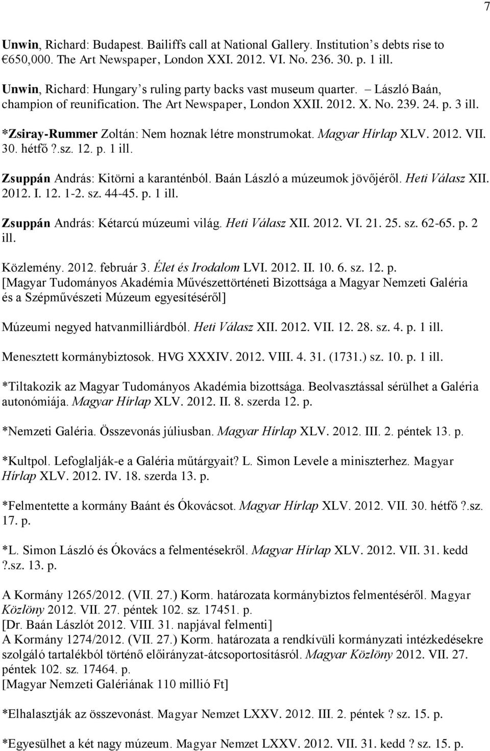 *Zsiray-Rummer Zoltán: Nem hoznak létre monstrumokat. Magyar Hírlap XLV. 2012. VII. 30. hétfő?.sz. 12. p. 1 ill. Zsuppán András: Kitörni a karanténból. Baán László a múzeumok jövőjéről.