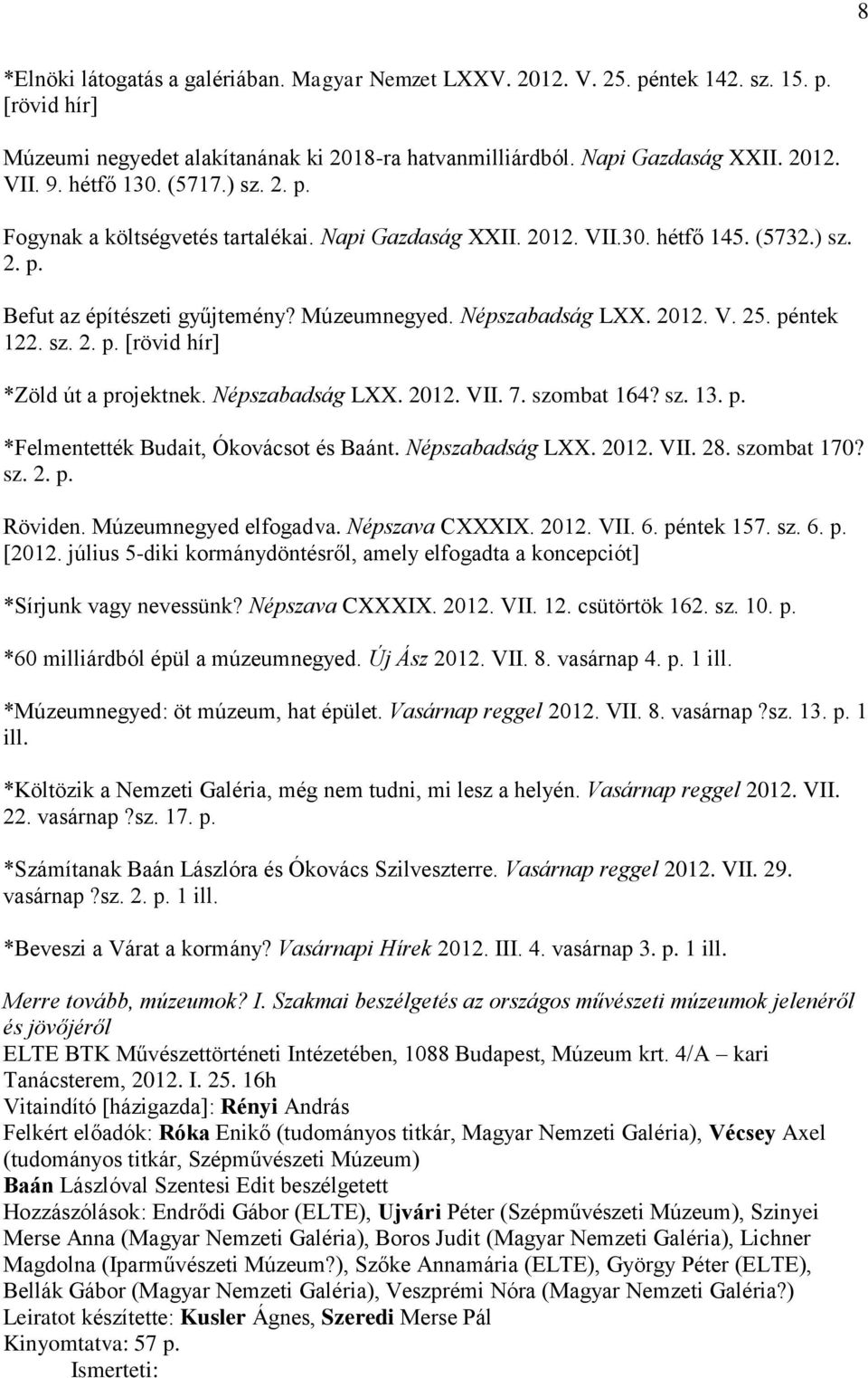 péntek 122. sz. 2. p. [rövid hír] *Zöld út a projektnek. Népszabadság LXX. 2012. VII. 7. szombat 164? sz. 13. p. *Felmentették Budait, Ókovácsot és Baánt. Népszabadság LXX. 2012. VII. 28. szombat 170?