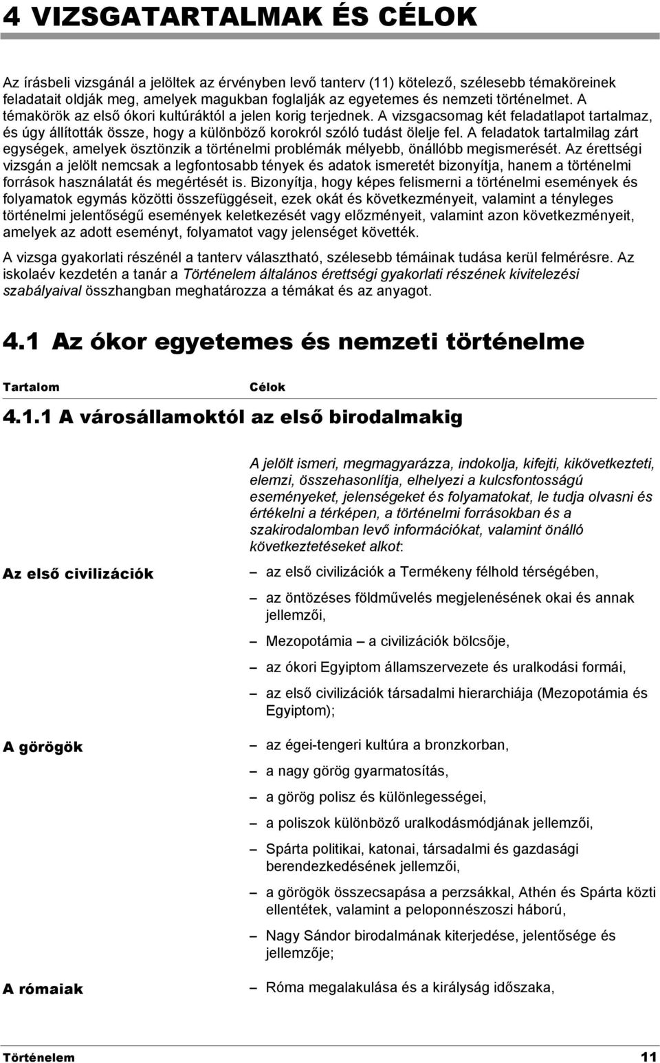 A feladatok tartalmilag zárt egységek, amelyek ösztönzik a történelmi problémák mélyebb, önállóbb megismerését.