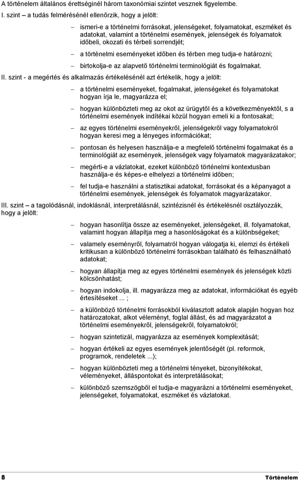 időbeli, okozati és térbeli sorrendjét; a történelmi eseményeket időben és térben meg tudja-e határozni; birtokolja-e az alapvető történelmi terminológiát és fogalmakat. II.