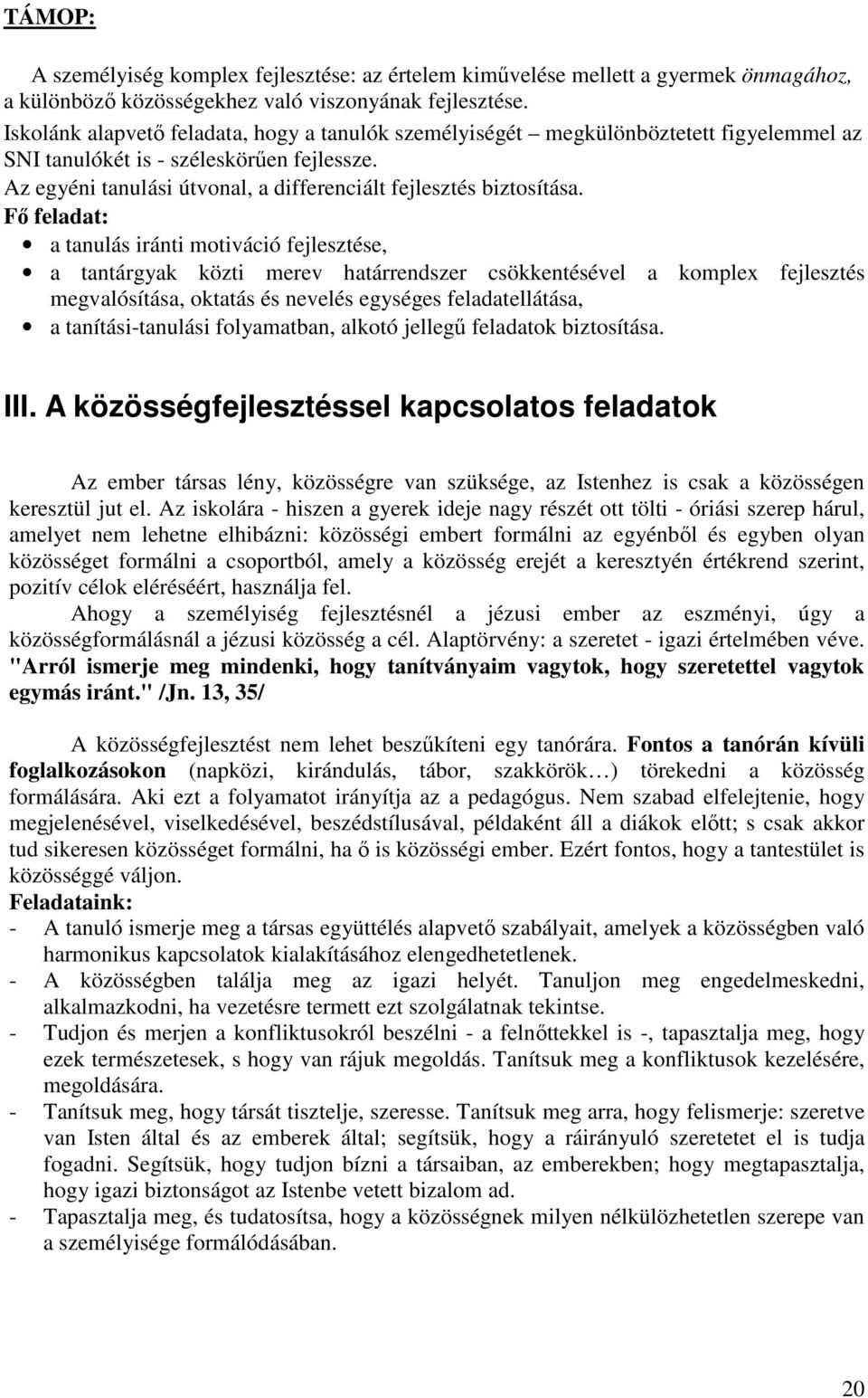 Fı feladat: a tanulás iránti motiváció fejlesztése, a tantárgyak közti merev határrendszer csökkentésével a komplex fejlesztés megvalósítása, oktatás és nevelés egységes feladatellátása, a