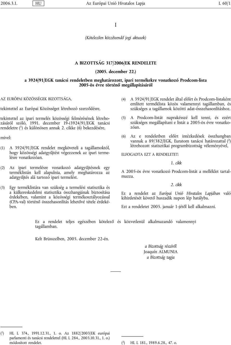 létrehozó szerződésre, tekintettel az ipari termelés közösségi felmérésének létrehozásáról szóló, 1991. december 19-i3924/91/EGK tanácsi rendeletre ( 1 ) és különösen annak 2.