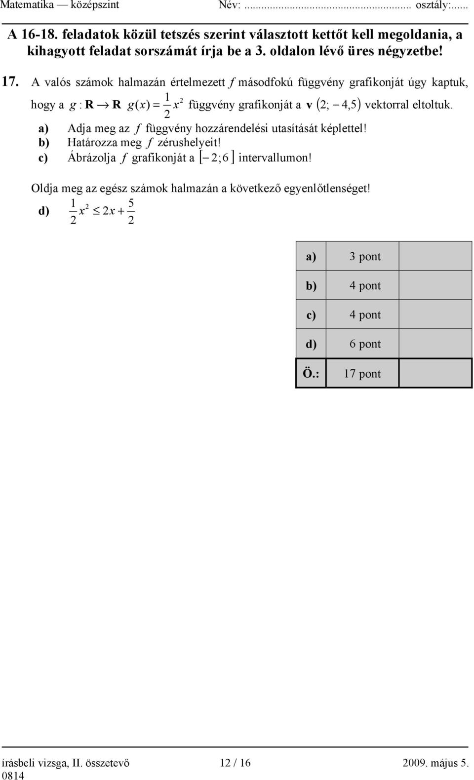 2 a) Adja meg az f függvény hozzárendelési utasítását képlettel! b) Határozza meg f zérushelyeit! 2;6 intervallumon!