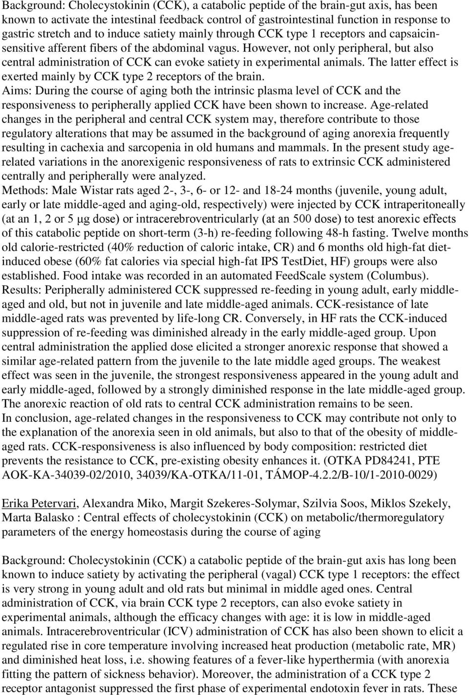 However, not only peripheral, but also central administration of CCK can evoke satiety in experimental animals. The latter effect is exerted mainly by CCK type 2 receptors of the brain.