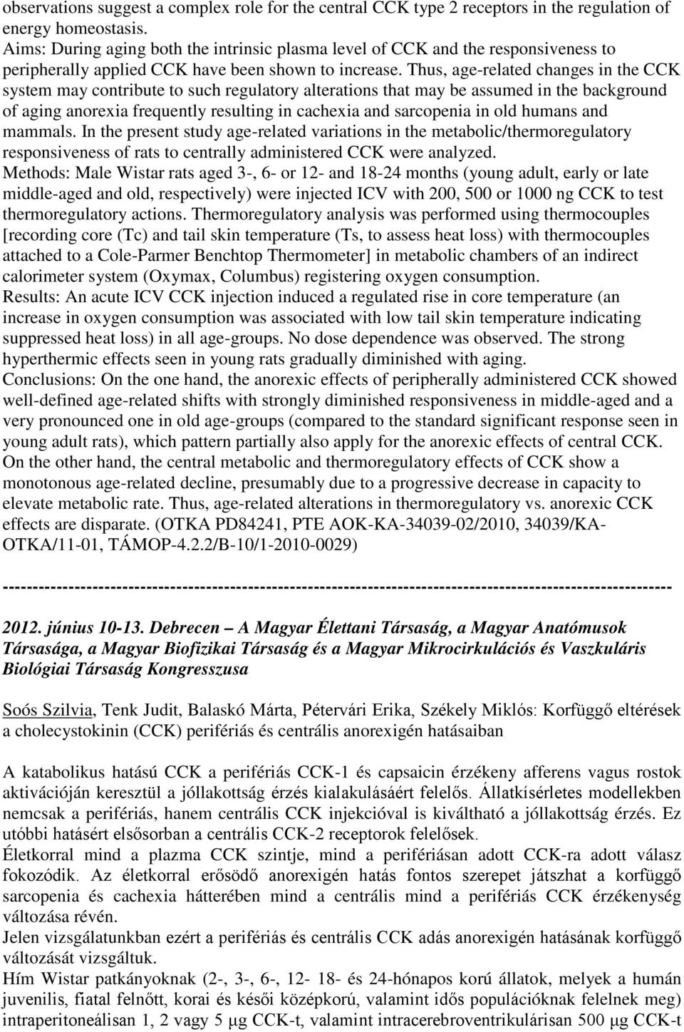 Thus, age-related changes in the CCK system may contribute to such regulatory alterations that may be assumed in the background of aging anorexia frequently resulting in cachexia and sarcopenia in