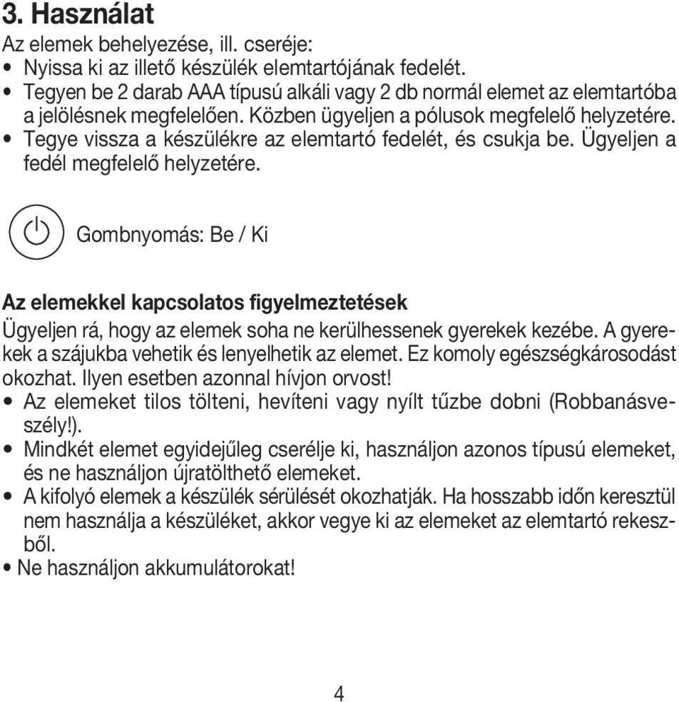 Tegye vissza a készülékre az elemtartó fedelét, és csukja be. Ügyeljen a fedél megfelelő helyzetére.