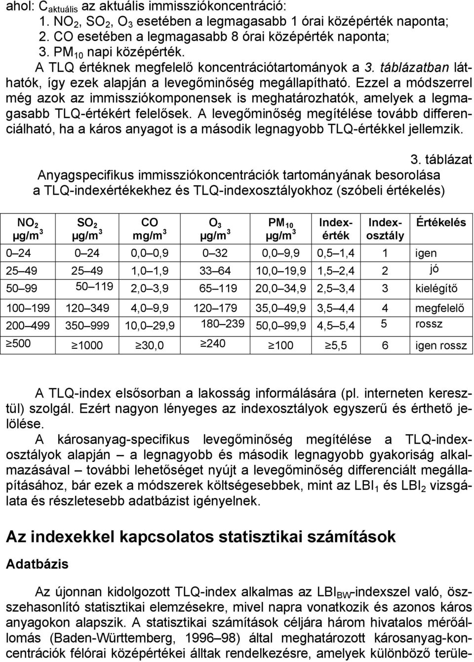 Ezzel a módszerrel még azok az immissziókomponensek is meghatározhatók, amelyek a legmagasabb TLQ-értékért felelősek.