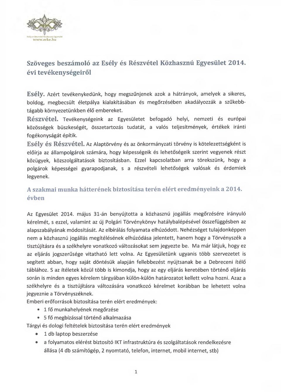 Részvétel. Tevékenységeink az Egyesületet befogadó helyi, nemzeti és európai közösségek büszkeségét, összetartozás tudatát, a valós teljesítmények, értékek iránti fogékonyságát építik.