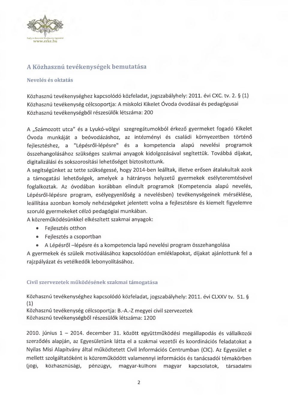 (1) Közhasznú tevékenység célcsoportja: A miskolci Kikelet Óvoda óvodásai és pedagógusai Közhasznú tevékenységből részesülők létszáma: 200 A Számozott utca" és a Lyukó-völgyi szegregátumokból érkező