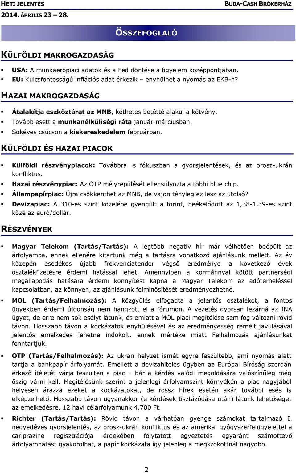 KÜLFÖLDI ÉS HAZAI PIACOK Külföldi részvénypiacok: Továbbra is fókuszban a gyorsjelentések, és az orosz-ukrán konfliktus. Hazai részvénypiac: Az OTP mélyrepülését ellensúlyozta a többi blue chip.
