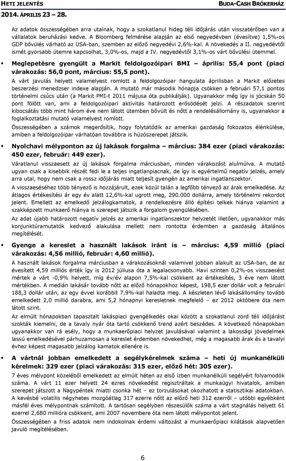 negyedévtől ismét gyorsabb ütemre kapcsolhat, 3,0%-os, majd a IV. negyedévtől 3,1%-os várt bővülési ütemmel.