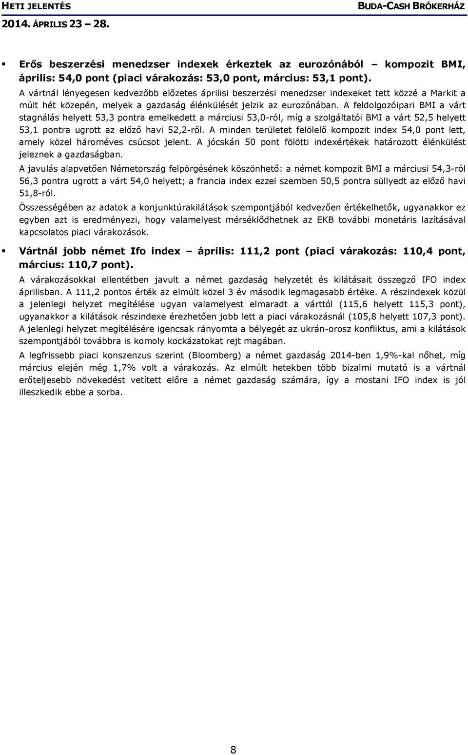 A feldolgozóipari BMI a várt stagnálás helyett 53,3 pontra emelkedett a márciusi 53,0-ról, míg a szolgáltatói BMI a várt 52,5 helyett 53,1 pontra ugrott az előző havi 52,2-ről.