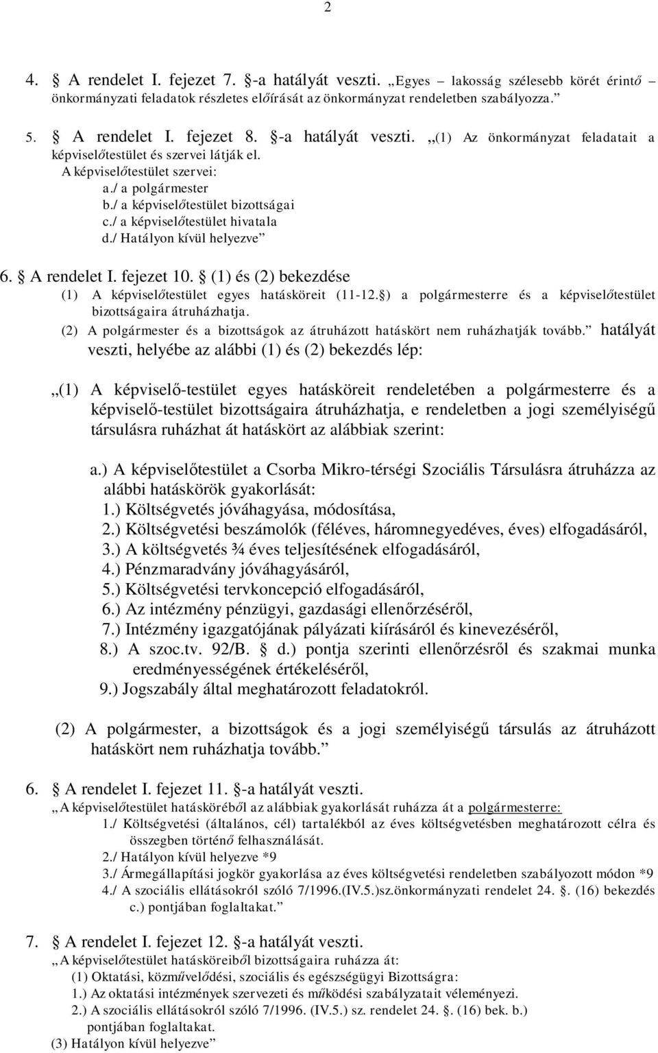 / a képviselőtestület hivatala d./ Hatályon kívül helyezve 6. A rendelet I. fejezet 10. (1) és (2) bekezdése (1) A képviselőtestület egyes hatásköreit (11-12.