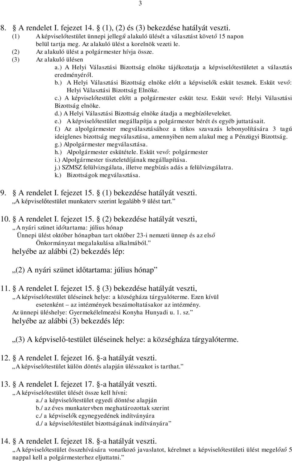 ) A Helyi Választási Bizottság elnöke tájékoztatja a képviselőtestületet a választás eredményéről. b.) A Helyi Választási Bizottság elnöke előtt a képviselők esküt tesznek.