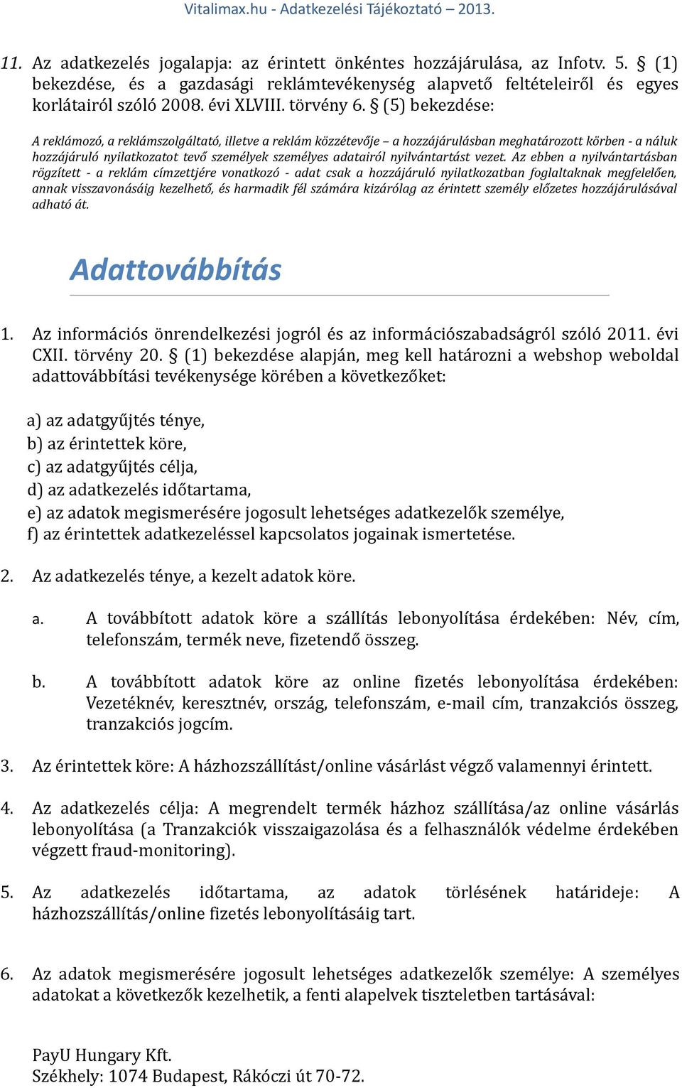 (5) bekezdése: A reklámozó, a reklámszolgáltató, illetve a reklám közzétevője a hozzájárulásban meghatározott körben - a náluk hozzájáruló nyilatkozatot tevő személyek személyes adatairól