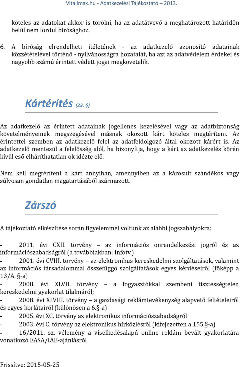 megkövetelik. Kártérítés (23. ) Az adatkezelő az érintett adatainak jogellenes kezelésével vagy az adatbiztonság követelményeinek megszegésével másnak okozott kárt köteles megtéríteni.