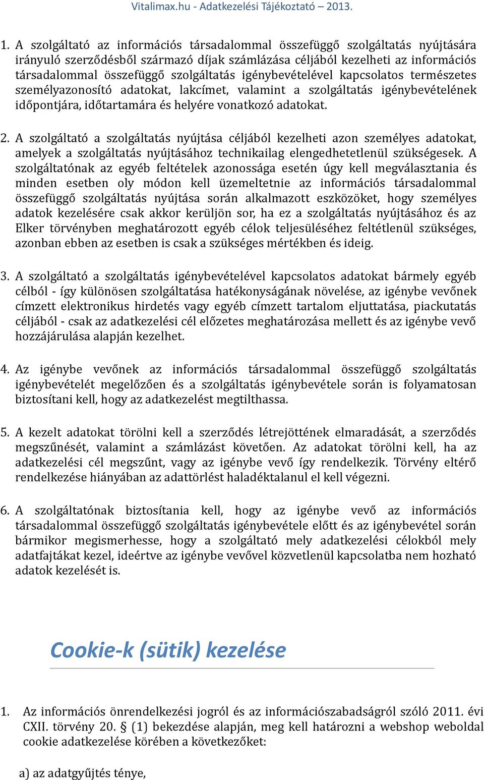 A szolgáltató a szolgáltatás nyújtása céljából kezelheti azon személyes adatokat, amelyek a szolgáltatás nyújtásához technikailag elengedhetetlenül szükségesek.