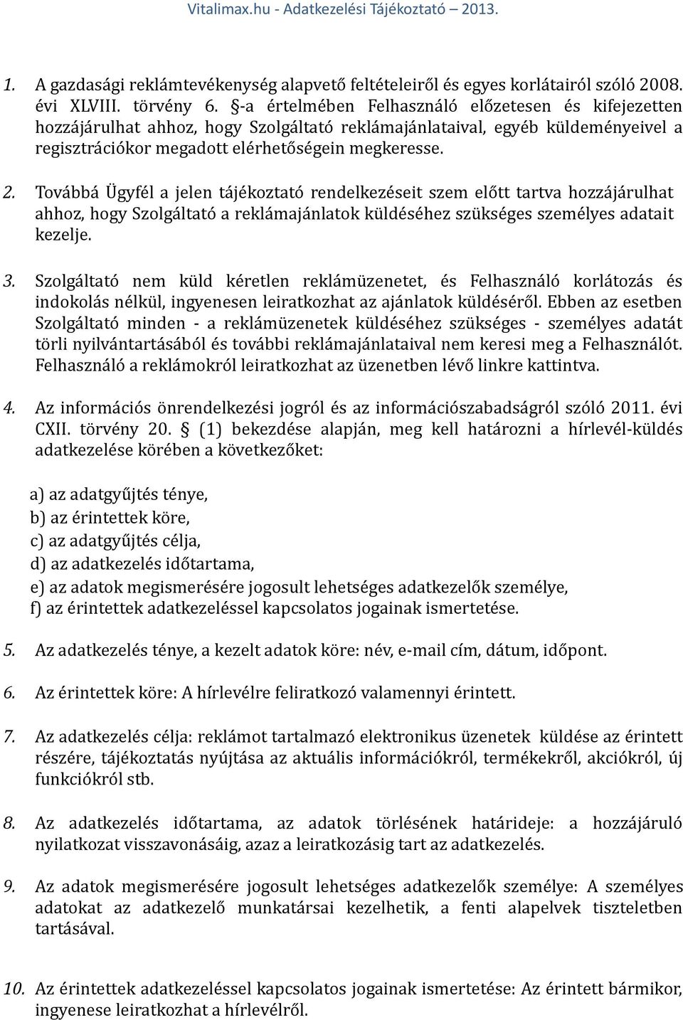 Továbbá Ügyfél a jelen tájékoztató rendelkezéseit szem előtt tartva hozzájárulhat ahhoz, hogy Szolgáltató a reklámajánlatok küldéséhez szükséges személyes adatait kezelje. 3.