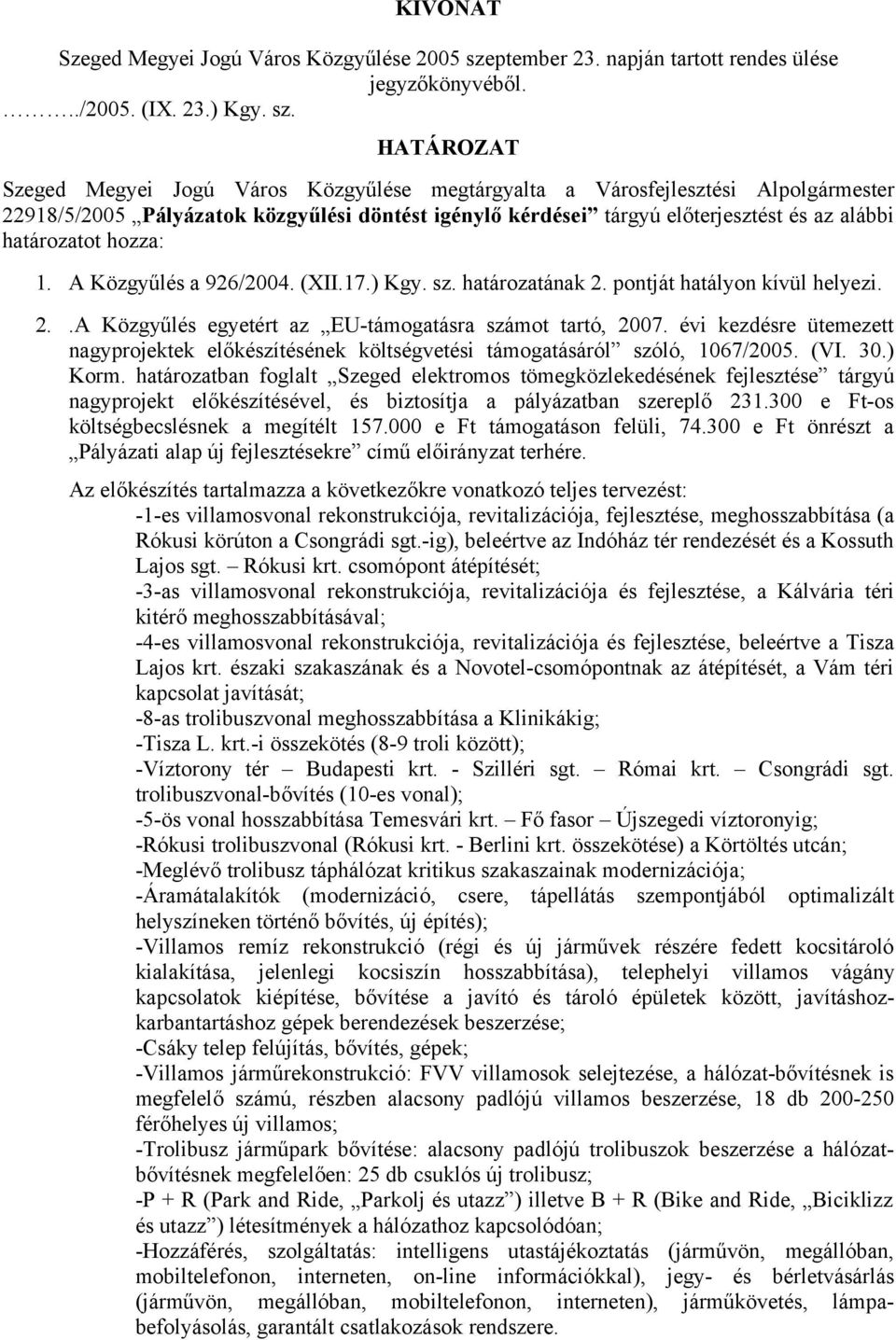 HATÁROZAT Szeged Megyei Jogú Város Közgyűlése megtárgyalta a Városfejlesztési Alpolgármester 22918/5/2005 Pályázatok közgyűlési döntést igénylő kérdései tárgyú előterjesztést és az alábbi határozatot