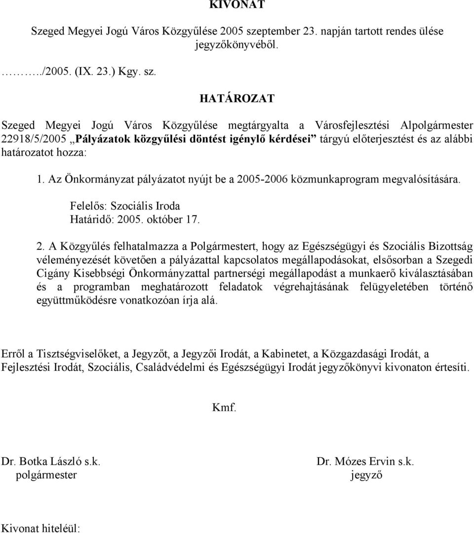 HATÁROZAT Szeged Megyei Jogú Város Közgyűlése megtárgyalta a Városfejlesztési Alpolgármester 22918/5/2005 Pályázatok közgyűlési döntést igénylő kérdései tárgyú előterjesztést és az alábbi határozatot