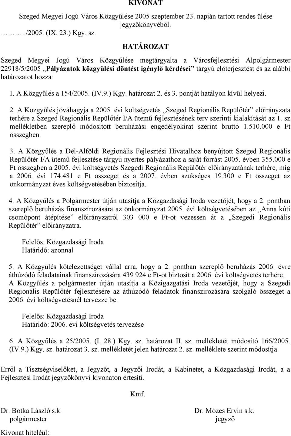 HATÁROZAT Szeged Megyei Jogú Város Közgyűlése megtárgyalta a Városfejlesztési Alpolgármester 22918/5/2005 Pályázatok közgyűlési döntést igénylő kérdései tárgyú előterjesztést és az alábbi határozatot