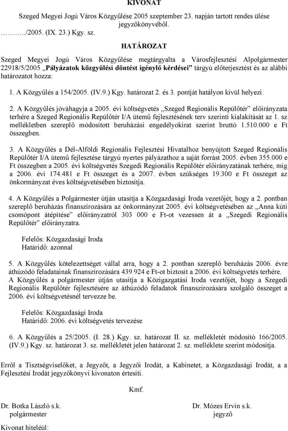 HATÁROZAT Szeged Megyei Jogú Város Közgyűlése megtárgyalta a Városfejlesztési Alpolgármester 22918/5/2005 Pályázatok közgyűlési döntést igénylő kérdései tárgyú előterjesztést és az alábbi határozatot