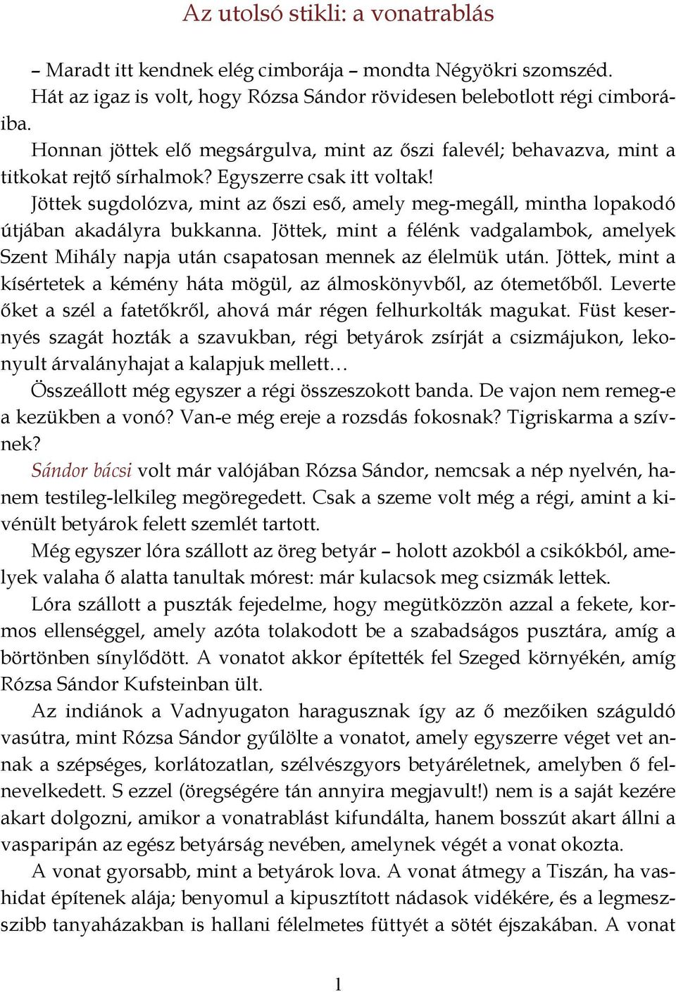 Jöttek sugdolózva, mint az őszi eső, amely meg-megáll, mintha lopakodó útjában akadályra bukkanna. Jöttek, mint a félénk vadgalambok, amelyek Szent Mihály napja után csapatosan mennek az élelmük után.
