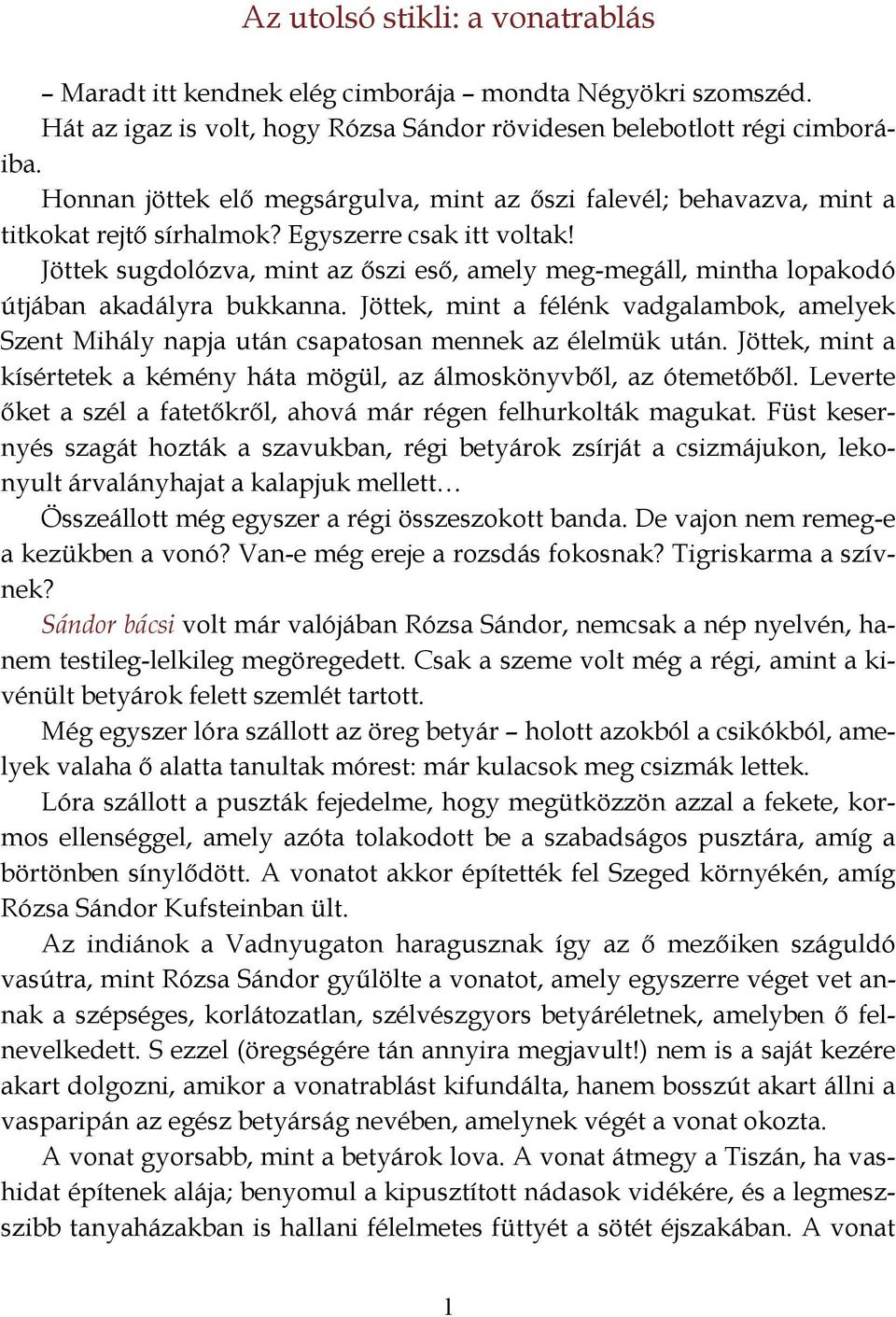 Jöttek sugdolózva, mint az őszi eső, amely meg-megáll, mintha lopakodó útjában akadályra bukkanna. Jöttek, mint a félénk vadgalambok, amelyek Szent Mihály napja után csapatosan mennek az élelmük után.