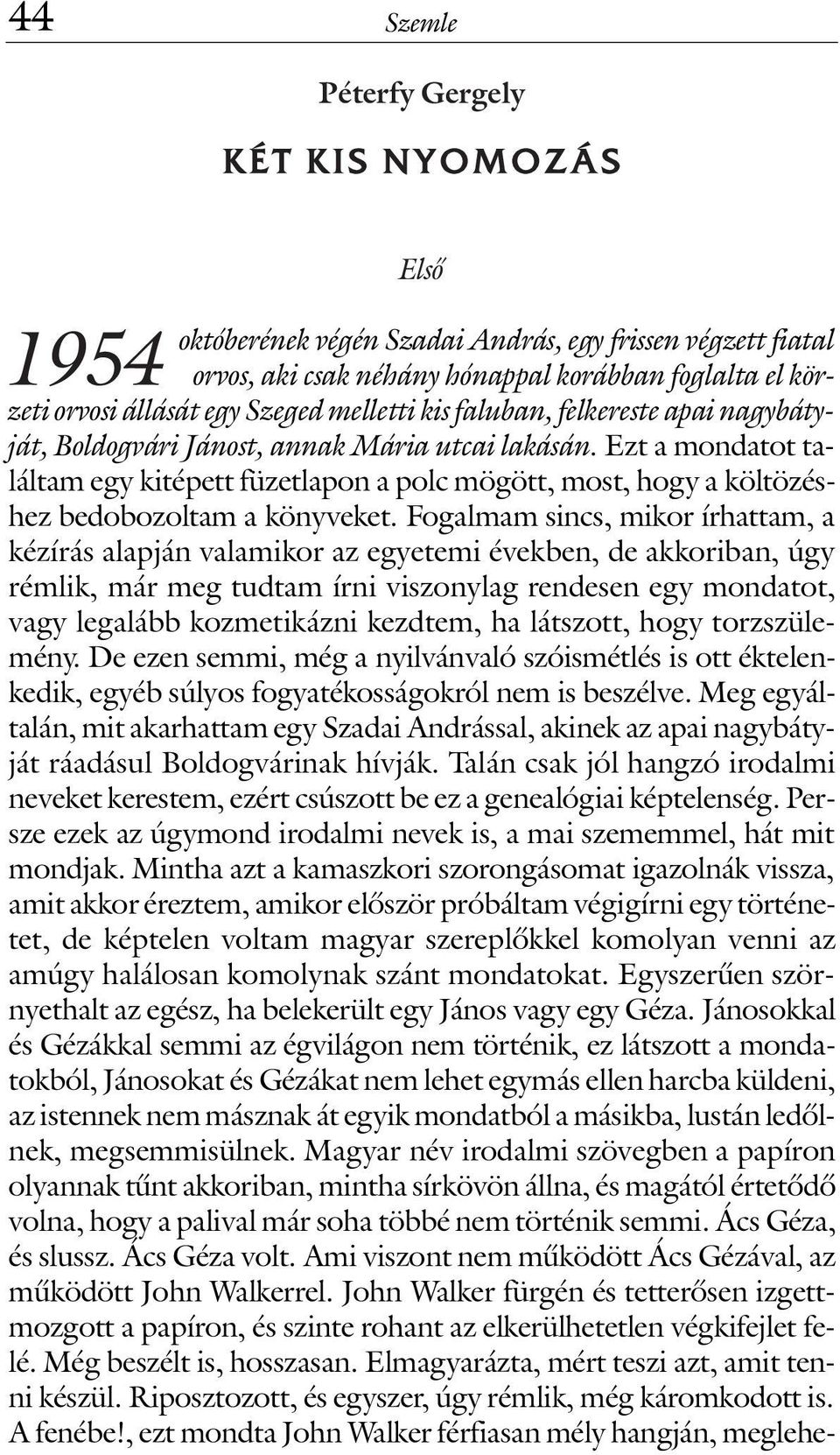 Ezt a mondatot találtam egy kitépett füzetlapon a polc mögött, most, hogy a költözéshez bedobozoltam a könyveket.