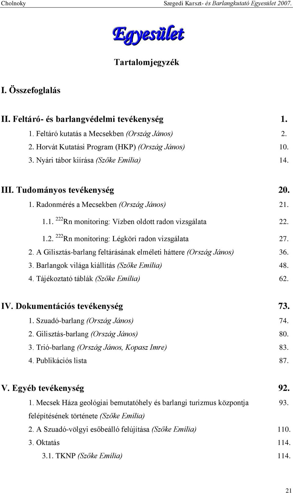 2. A Gilisztás-barlang feltárásának elméleti háttere (Ország János) 36. 3. Barlangok világa kiállítás (Szőke Emília) 48. 4. Tájékoztató táblák (Szőke Emília) 62. IV. Dokumentációs tevékenység 73. 1.