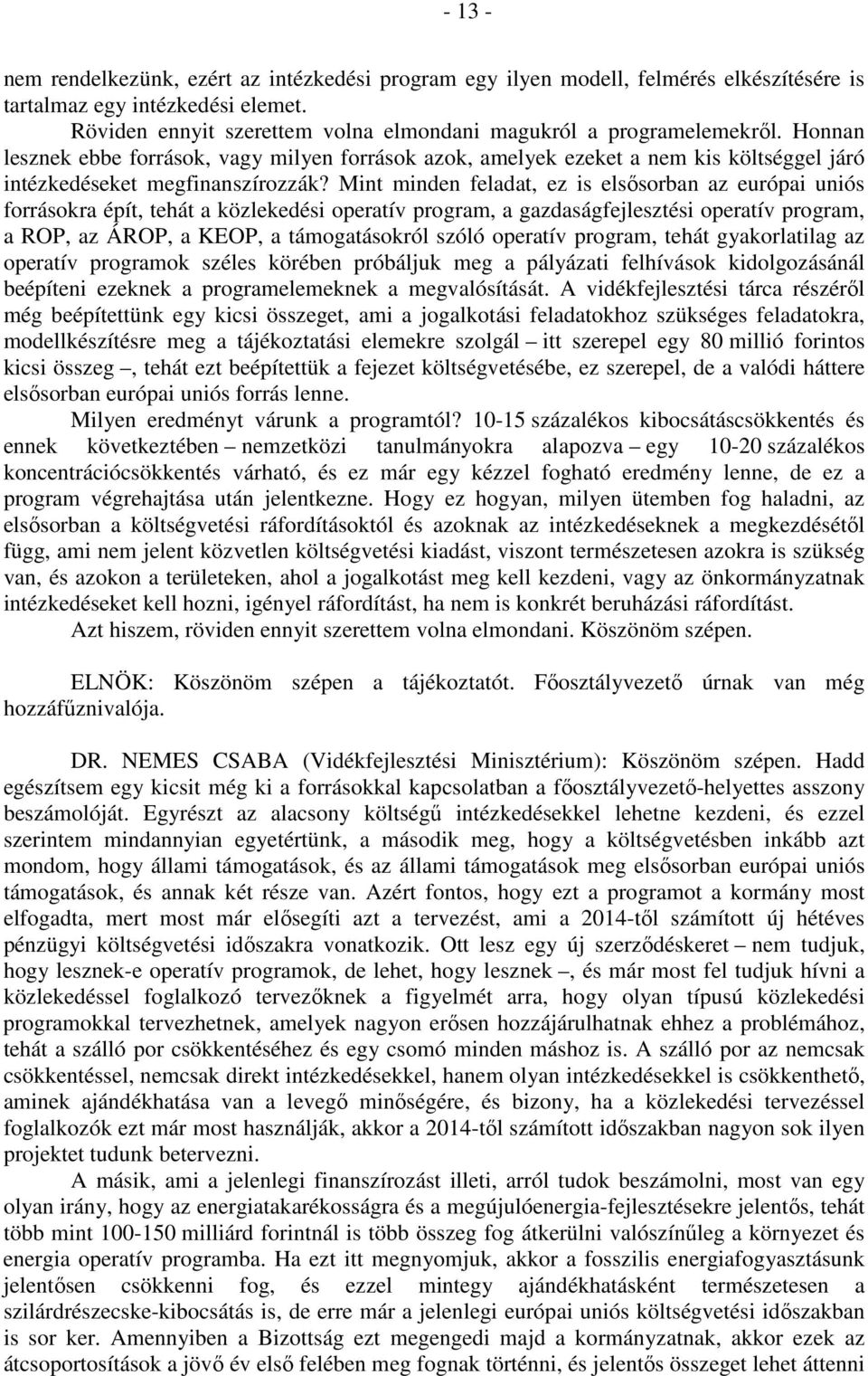 Honnan lesznek ebbe források, vagy milyen források azok, amelyek ezeket a nem kis költséggel járó intézkedéseket megfinanszírozzák?