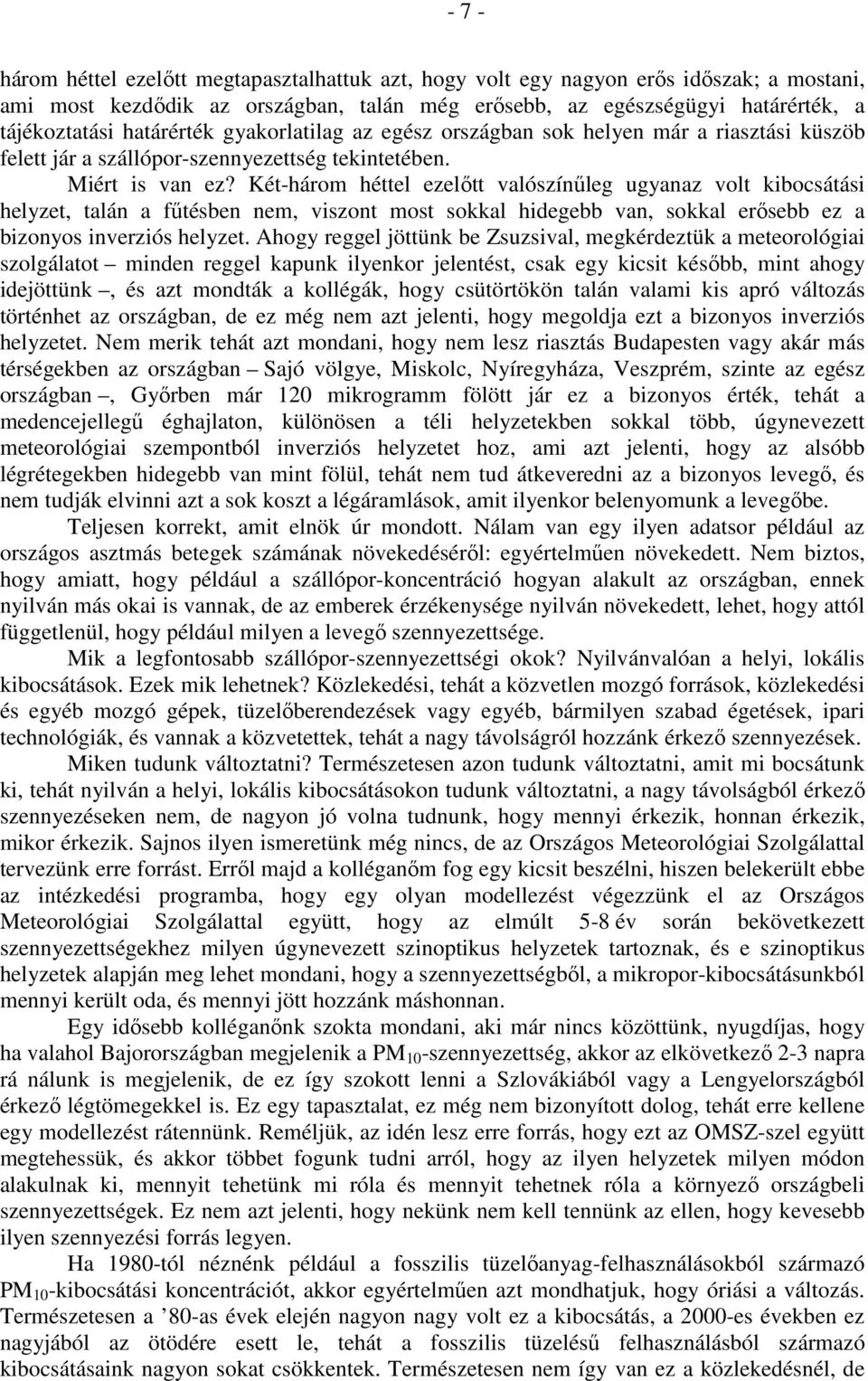 Két-három héttel ezelőtt valószínűleg ugyanaz volt kibocsátási helyzet, talán a fűtésben nem, viszont most sokkal hidegebb van, sokkal erősebb ez a bizonyos inverziós helyzet.