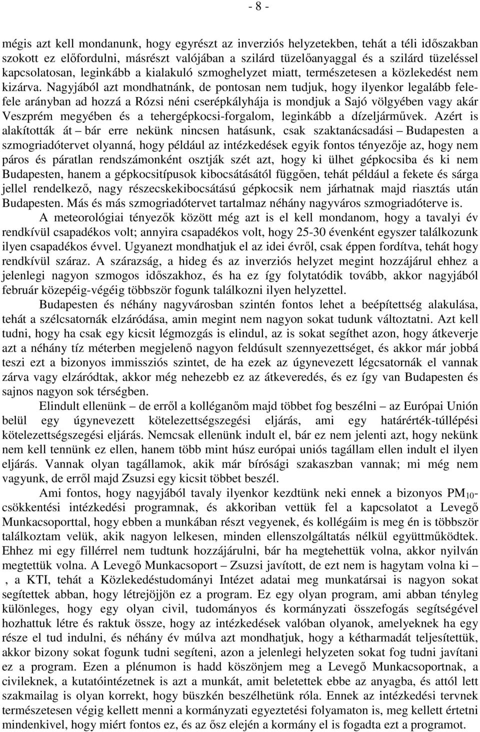 Nagyjából azt mondhatnánk, de pontosan nem tudjuk, hogy ilyenkor legalább felefele arányban ad hozzá a Rózsi néni cserépkályhája is mondjuk a Sajó völgyében vagy akár Veszprém megyében és a