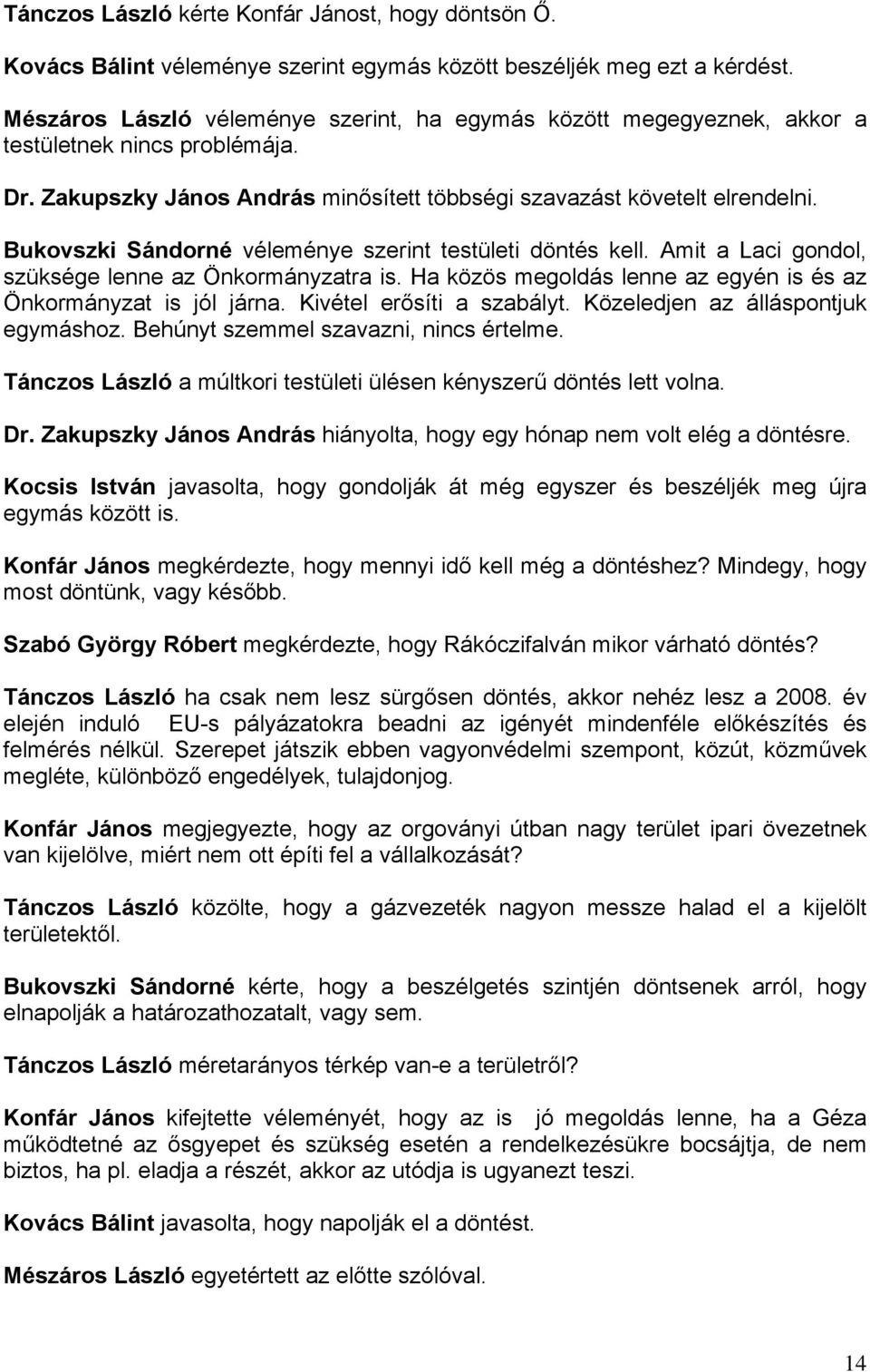 Bukovszki Sándorné véleménye szerint testületi döntés kell. Amit a Laci gondol, szüksége lenne az Önkormányzatra is. Ha közös megoldás lenne az egyén is és az Önkormányzat is jól járna.