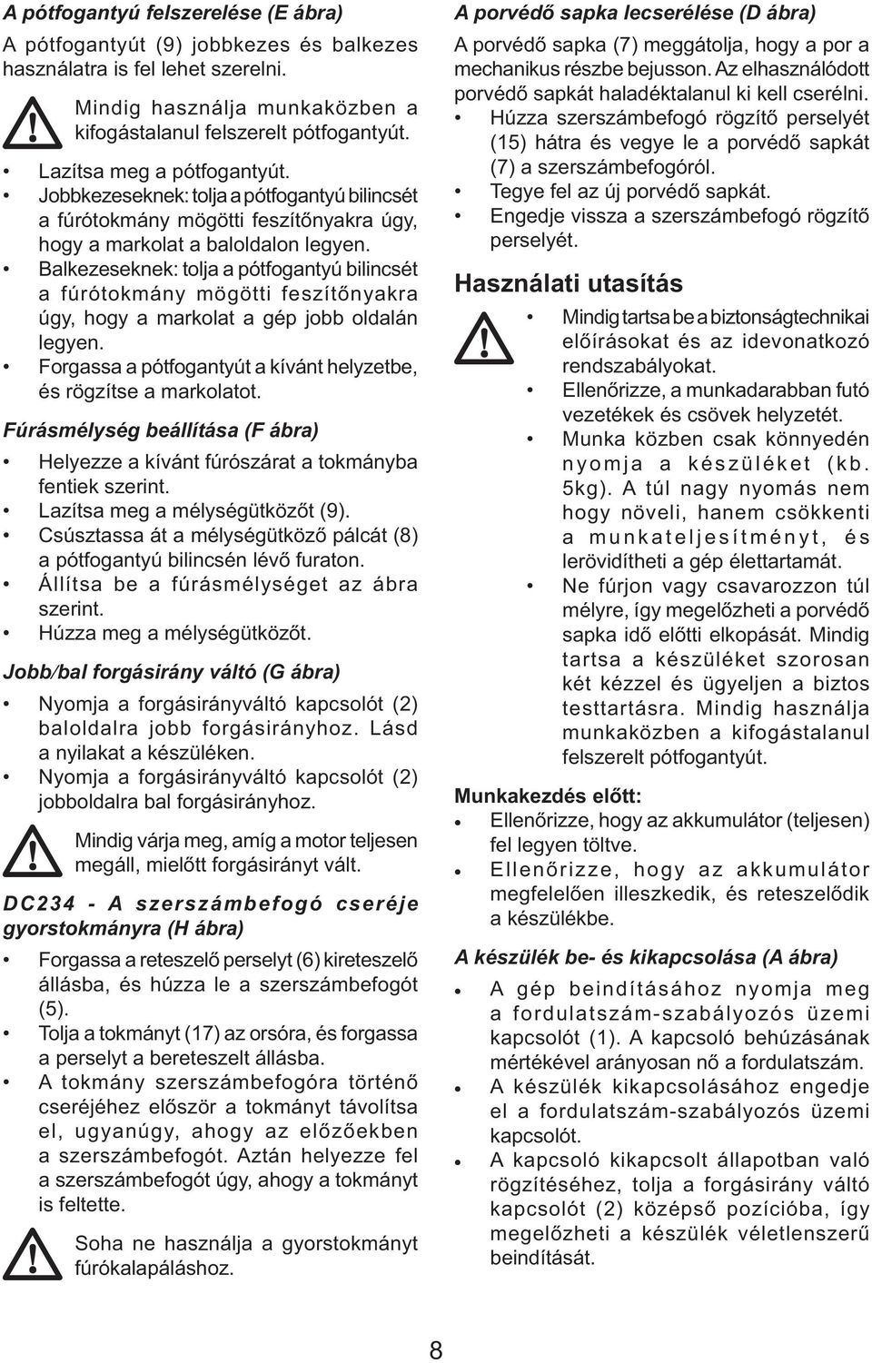 Balkezeseknek: tolja a pótfogantyú bilincsét a fúrótokmány mögötti feszítőnyakra úgy, hogy a markolat a gép jobb oldalán legyen. Forgassa a pótfogantyút a kívánt helyzetbe, és rögzítse a markolatot.