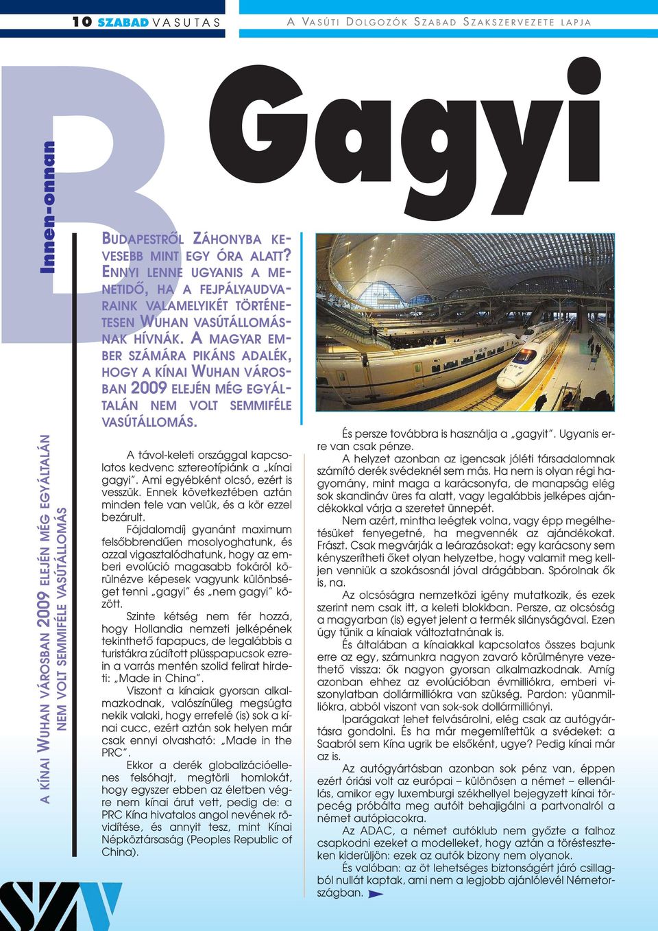 A MAGYAR EM- BER SZÁMÁRA PIKÁNS ADALÉK, HOGY A KÍNAI WUHAN VÁROS- BAN 2009 ELEJÉN MÉG EGYÁL- TALÁN NEM VOLT SEMMIFÉLE VASÚTÁLLOMÁS.