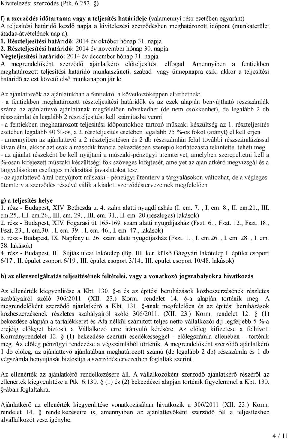 átadás-átvételének napja). 1. Részteljesítési határidő: 2014 év október hónap 31. napja 2. Részteljesítési határidő: 2014 év november hónap 30.