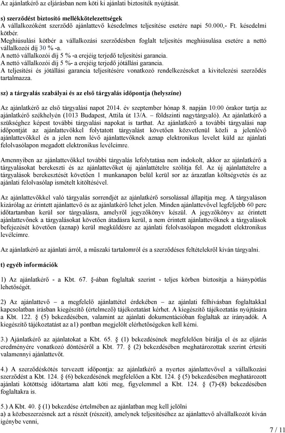 A nettó vállalkozói díj 5 % -a erejéig terjedő teljesítési garancia. A nettó vállalkozói díj 5 %- a erejéig terjedő jótállási garancia.