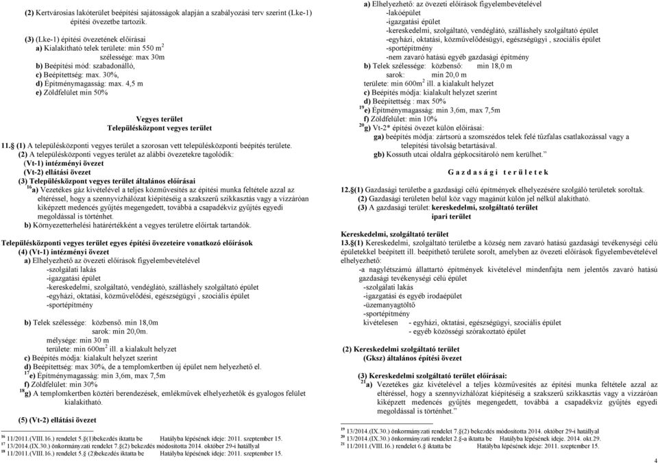 4,5 m e) Zöldfelület min 50% Vegyes terület Településközpont vegyes terület 11. (1) A településközponti vegyes terület a szorosan vett településközponti beépítés területe.