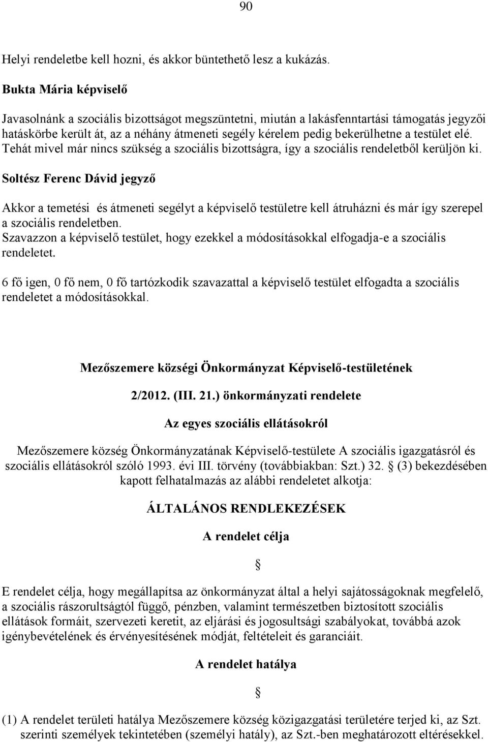 Tehát mivel már nincs szükség a szociális bizottságra, így a szociális rendeletből kerüljön ki.