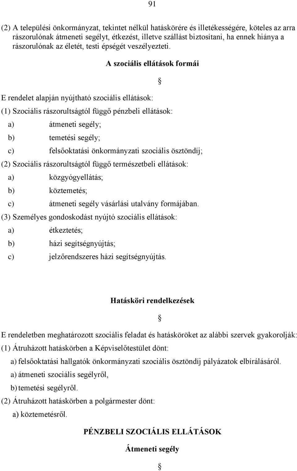 A szociális ellátások formái E rendelet alapján nyújtható szociális ellátások: (1) Szociális rászorultságtól függő pénzbeli ellátások: a) átmeneti segély; b) temetési segély; c) felsőoktatási