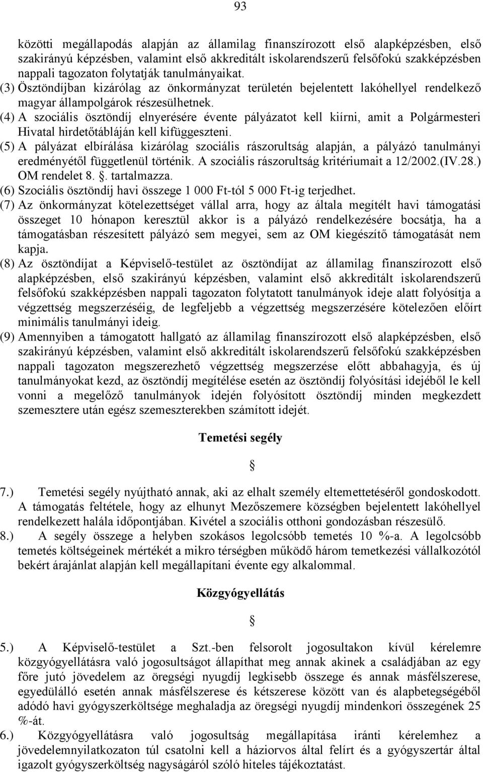 (4) A szociális ösztöndíj elnyerésére évente pályázatot kell kiírni, amit a Polgármesteri Hivatal hirdetőtábláján kell kifüggeszteni.