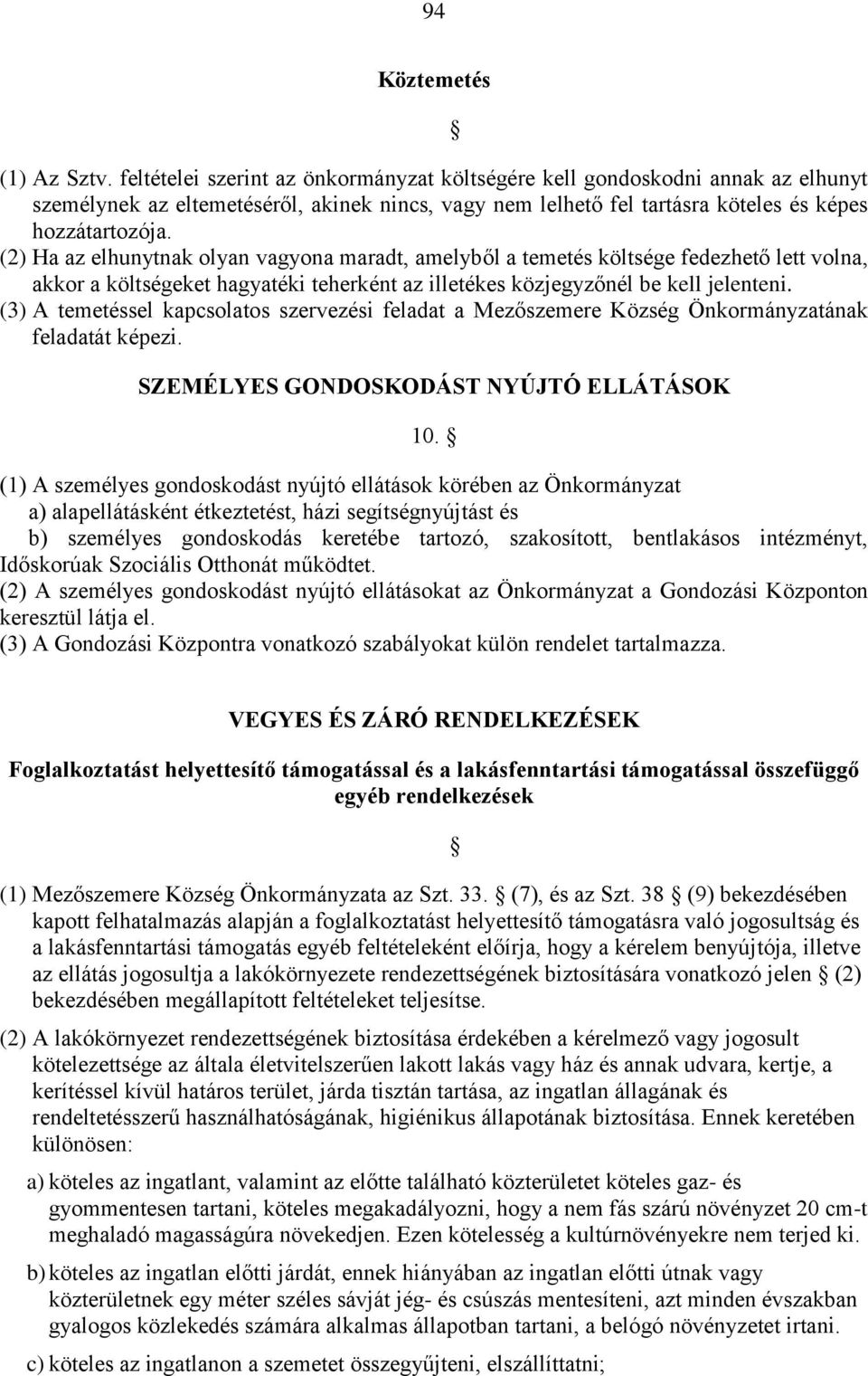 (2) Ha az elhunytnak olyan vagyona maradt, amelyből a temetés költsége fedezhető lett volna, akkor a költségeket hagyatéki teherként az illetékes közjegyzőnél be kell jelenteni.