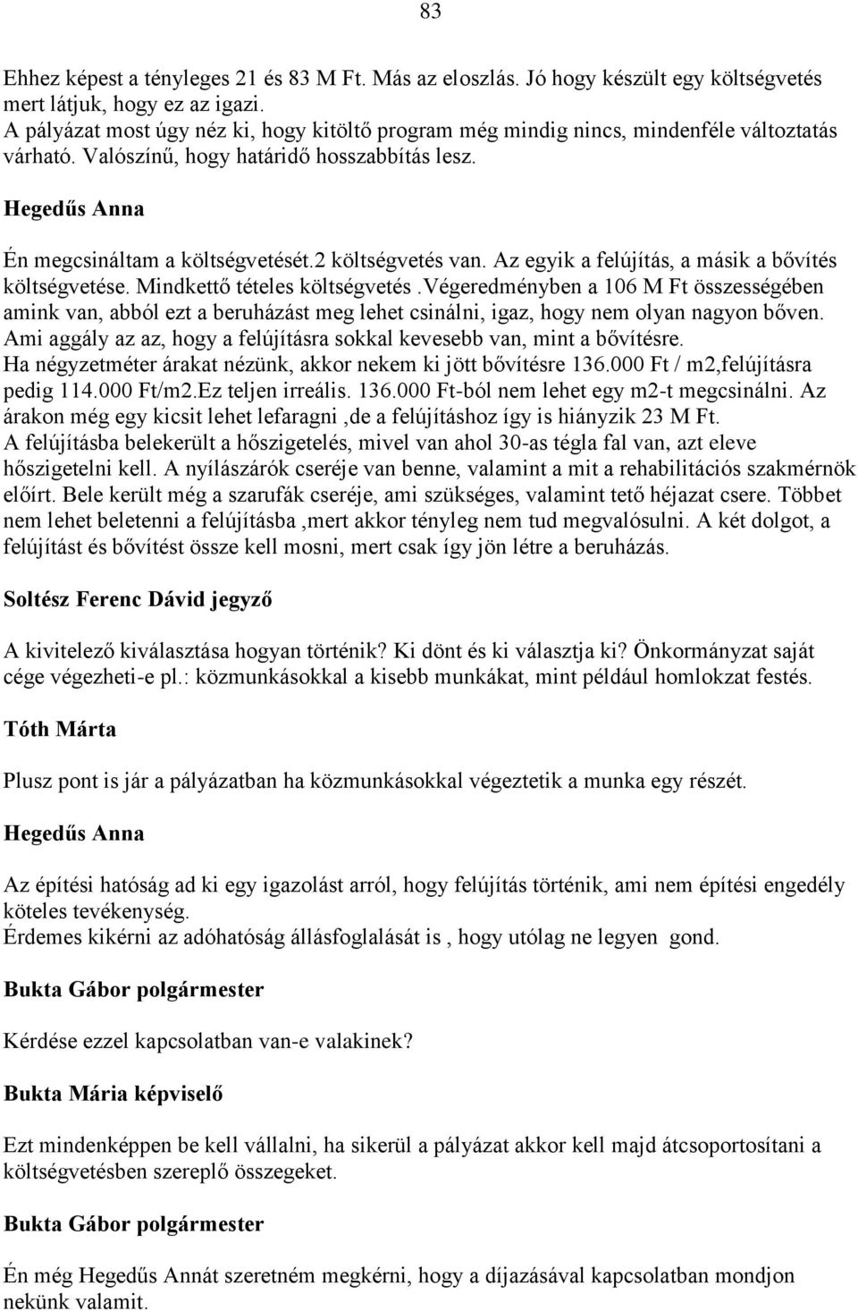 2 költségvetés van. Az egyik a felújítás, a másik a bővítés költségvetése. Mindkettő tételes költségvetés.