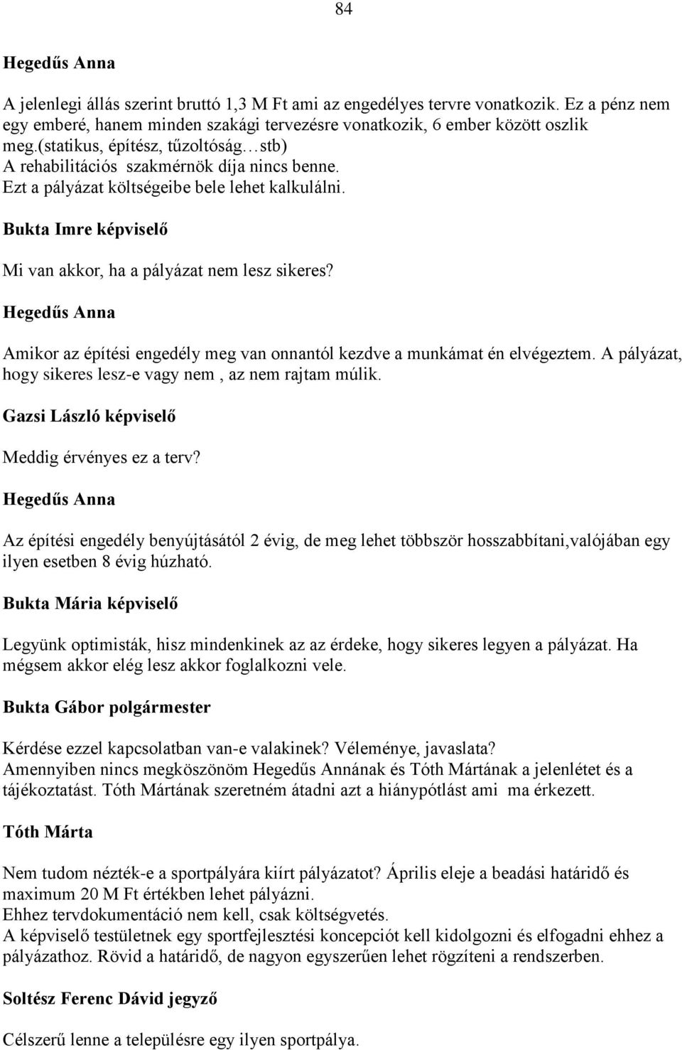 Hegedűs Anna Amikor az építési engedély meg van onnantól kezdve a munkámat én elvégeztem. A pályázat, hogy sikeres lesz-e vagy nem, az nem rajtam múlik.