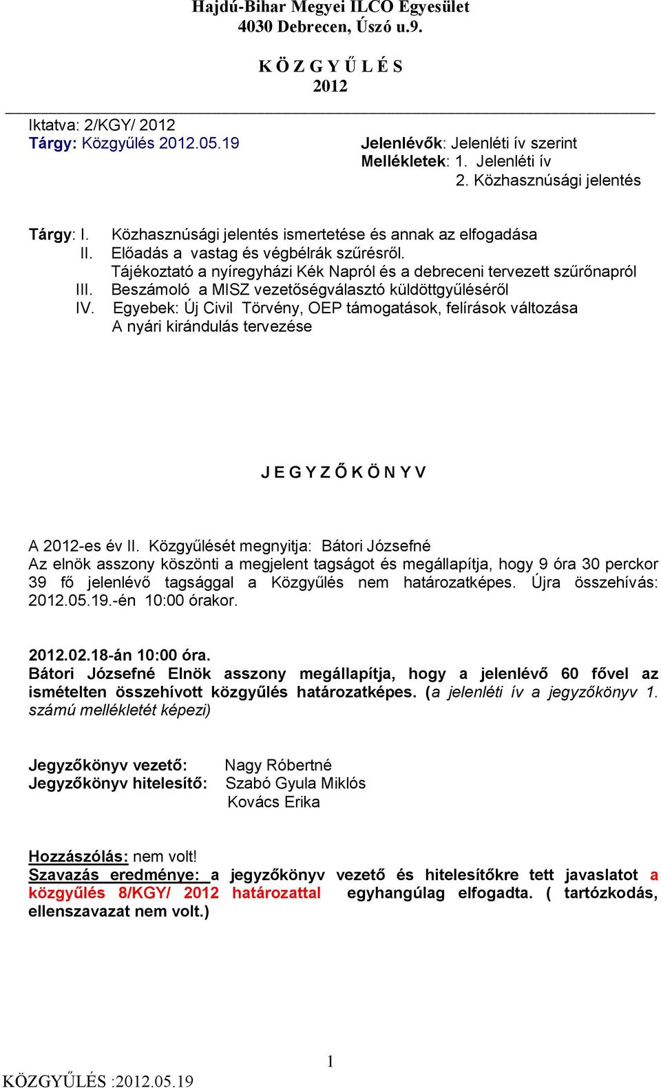 Tájékoztató a nyíregyházi Kék Napról és a debreceni tervezett szűrőnapról Beszámoló a MISZ vezetőségválasztó küldöttgyűléséről Egyebek: Új Civil Törvény, OEP támogatások, felírások változása A nyári