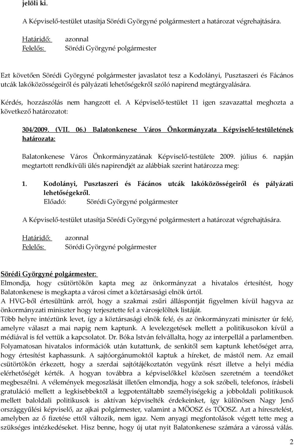 lehetőségekről szóló napirend megtárgyalására. Kérdés, hozzászólás nem hangzott el. A Képviselő-testület 11 igen szavazattal meghozta a következő határozatot: 304/2009. (VII. 06.