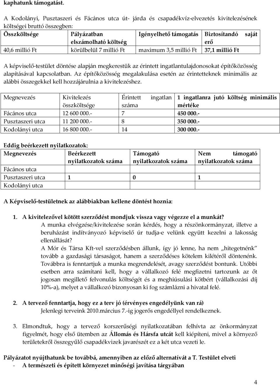 Biztosítandó saját erő 40,6 millió Ft körülbelül 7 millió Ft maximum 3,5 millió Ft 37,1 millió Ft A képviselő-testület döntése alapján megkerestük az érintett ingatlantulajdonosokat építőközösség