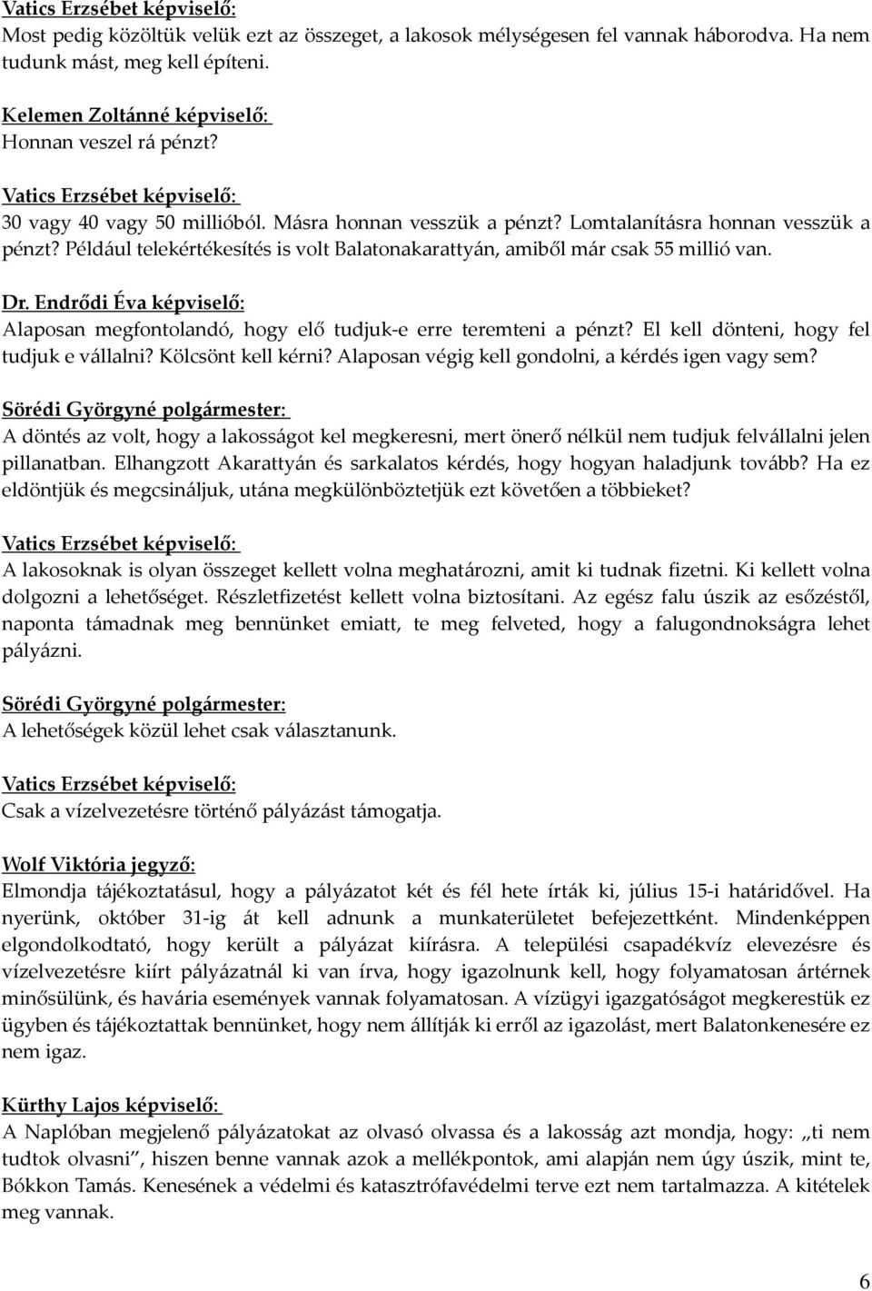 Endrődi Éva képviselő: Alaposan megfontolandó, hogy elő tudjuk-e erre teremteni a pénzt? El kell dönteni, hogy fel tudjuk e vállalni? Kölcsönt kell kérni?